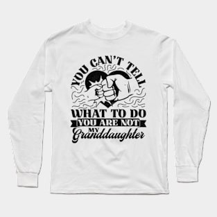 You Can't Tell Me What To Do You Are Not My Granddaughter Long Sleeve T-Shirt